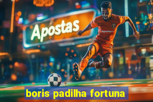 boris padilha fortuna